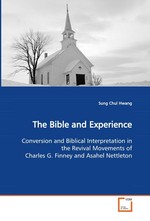 The Bible and Experience. Conversion and Biblical Interpretation in the  Revival Movements of Charles G. Finney and Asahel  Nettleton