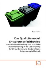 Das Qualitaetsmodell Entsorgungsfachbetrieb. Theoretische Abhandlung und praktische Implementierung in der L