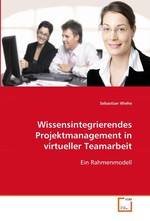 Wissensintegrierendes Projektmanagement in virtueller  Teamarbeit. Ein Rahmenmodell