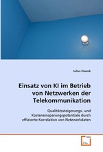 Einsatz von KI im Betrieb von Netzwerken der Telekommunikation. Qualitaetssteigerungs- und Kosteneinsparungspotentiale durch effiziente Korrelation von Netzwerkdaten