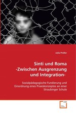 Sinti und Roma -Zwischen Ausgrenzung und Integration-. Sozialpaedagogische Fundierung und Einordnung eines Praxiskonzeptes an einer Straubinger Schule