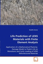 Life Prediction of LENS Materials with Finite Element Analysis. Application of a Mathematical Plasticity-Damage Model to Predict Life on Monotonic and Cyclic Loading of LENS Manufactured Materials