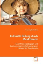 Kulturelle Bildung durch Musiktheater. Musiktheaterpaedagogik und Zuschauernachwuchsfoerderung am Beispiel der Oper Leipzig