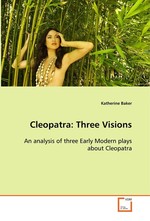 Cleopatra:Three Visions. An analysis of three Early Modern plays about Cleopatra