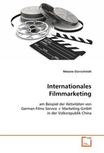 Internationales Filmmarketing. am Beispiel der Aktivitaeten von German Films Service + Marketing GmbH in der Volksrepublik China