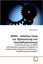 BPMS - effektive Tools zur Optimierung von Geschaeftsprozessen. Erwirkt der Einsatz von BPMS marktwirksame Vorteile im Vergleich zu herkoemmlichen Prozessvisualisierungs- /-modellierungswerkzeugen?