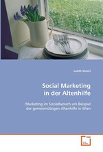 Social Marketing in der Altenhilfe. Marketing im Sozialbereich am Beispiel der  gemeinnuetzigen Altenhilfe in Wien