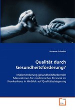 Qualitaet durch Gesundheitsfoerderung?. Implementierung gesundheitsfoerdernder Massnahmen fuer medizinisches Personal im Krankenhaus in Hinblick auf Qualitaetssteigerung