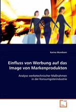 Einfluss von Werbung auf das Image von  Markenprodukten. Analyse werbetechnischer Massnahmen in der  Konsumgueterindustrie