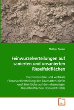 Feinwurzelverteilungen auf sanierten und unsanierten Rieselfeldflaechen. Die horizontale und vertikale Feinwurzelverteilung der Baumarten Kiefer und Stiel-Eiche auf den ehemaligen Rieselfeldflaechen Hobrechtsfelde