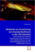 Methode zur Evaluierung von Standardsoftware in  der ITK-Industrie. Kriterienfindung und deren Gewichtung fuer die  Auswahl von OSS Standardsoftware, die den  Bereitstellungsprozess eines ITK-Netzbetreibers  steuert