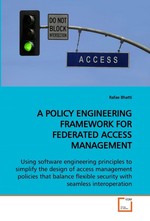A POLICY ENGINEERING FRAMEWORK FOR FEDERATED ACCESS MANAGEMENT. Using software engineering principles to simplify the design of access management policies that balance flexible security with seamless interoperation