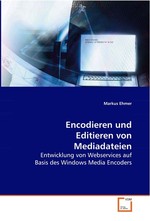 Encodieren und Editieren von Mediadateien. Entwicklung von Webservices auf Basis des Windows Media Encoders