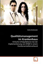 Qualitaetsmanagement im Krankenhaus. Kritische Erfolgsfaktoren bei der Implementierung  von EFQM in einem Krankenanstaltenverbund