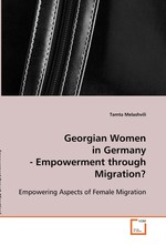 Georgian Women in Germany - Empowerment through  Migration?. Empowering Aspects of Female Migration