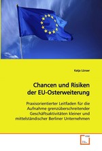 Chancen und Risiken der EU-Osterweiterung. Praxisorientierter Leitfaden fuer die Aufnahme  grenzueberschreitender Geschaeftsaktivitaeten kleiner  und mittelstaendischer Berliner Unternehmen