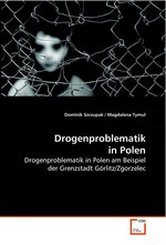 Drogenproblematik in Polen. Drogenproblematik in Polen am Beispiel der Grenzstadt Goerlitz/Zgorzelec