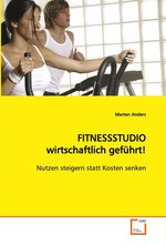 FITNESSSTUDIO wirtschaftlich gefuehrt!. Nutzen steigern statt Kosten senken