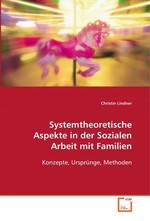 Systemtheoretische Aspekte in der Sozialen Arbeit  mit Familien. Konzepte, Urspruenge, Methoden