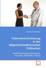 Patientenorientierung in der Allgemeinmedizinischen  Ordination. Qualitaetsmanagementprinzipien, Konzepte, Methoden,  Analyse