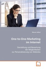 One-to-One-Marketing im Internet. Darstellung und Bewertung der Moeglichkeiten zur  Personalisierung von Websites