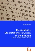 Die rechtliche Gleichstellung der Juden in der Schweiz. Eine rechtshistorische Studie