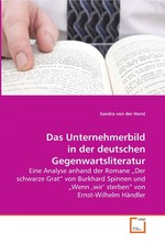 Das Unternehmerbild in der deutschen Gegenwartsliteratur. Eine Analyse anhand der Romane „Der schwarze Grat“ von Burkhard Spinnen und „Wenn ‚wir’ sterben“ von Ernst-Wilhelm Haendler