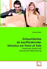 Einkaufskoerbe als kauffoerdernder Stimulus am Point  of Sale. Empirische Studie und theoretische Beleuchtung