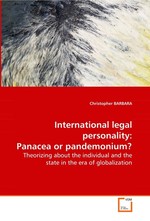 International legal personality: Panacea or pandemonium?. Theorizing about the individual and the state in the era of globalization