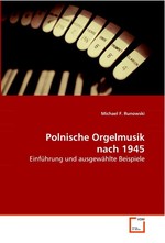 Polnische Orgelmusik nach 1945. Einfuehrung und ausgewaehlte Beispiele