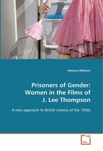 Prisoners of Gender: Women in the Films of J. Lee Thompson. A new approach to British cinema of the 1950s