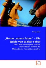 „Homo Ludens Faber”  – Die Spiele von Walter Faber. Eine Untersuchung des Romans "Homo faber" anhand der Methode der Transaktionsanalyse