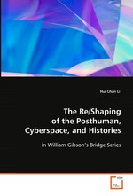 The Re/Shaping of the Posthuman, Cyberspace, and Histories. in William Gibson’s Bridge Series