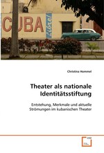 Theater als nationale Identitaetsstiftung. Entstehung, Merkmale und aktuelle Stroemungen im kubanischen Theater