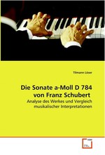 Die Sonate a-Moll D 784 von Franz Schubert. Analyse des Werkes und Vergleich musikalischer Interpretationen