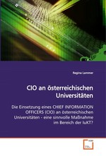 CIO an oesterreichischen Universitaeten. Die Einsetzung eines CHIEF INFORMATION OFFICERS (CIO) an oesterreichischen Universitaeten - eine sinnvolle Massnahme im Bereich der IuKT?