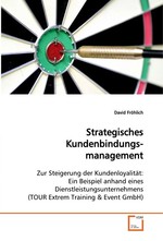 Strategisches Kundenbindungsmanagement. Zur Steigerung der Kundenloyalitaet: Ein Beispiel anhand eines Dienstleistungsunternehmens (TOUR Extrem Training