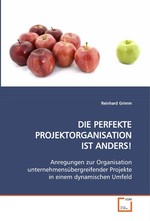 DIE PERFEKTE PROJEKTORGANISATION IST ANDERS!. Anregungen zur Organisation  unternehmensuebergreifender Projekte in einem  dynamischen Umfeld