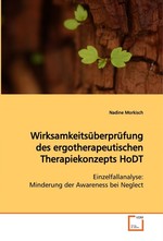 Wirksamkeitsueberpruefung des ergotherapeutischen Therapiekonzepts HoDT. Einzelfallanalyse: Minderung der Awareness bei Neglect