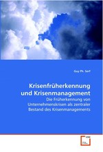 Krisenfrueherkennung und Krisenmanagement. Die Frueherkennung von Unternehmenskrisen als zentraler Bestand des Krisenmanagements