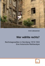 Wer waehlte rechts?. Reichstagswahlen in Nuernberg 1919-1933 Eine historische Wahlanalyse