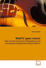 WebTV goes classic. Was sind die kritischen Erfolgsfaktoren fuer kommerziell erfolgreiches Klassik-WebTV?