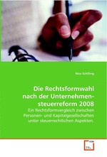 Die Rechtsformwahl nach der Unternehmensteuerreform  2008. Ein Rechtsformvergleich zwischen Personen- und Kapitalgesellschaften unter steuerrechtlichen  Aspekten