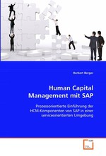Human Capital Management mit SAP. Prozessorientierte Einfuehrung der HCM-Komponenten von SAP in einer serviceorientierten Umgebung
