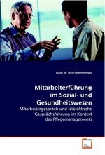 Mitarbeiterfuehrung im Sozial- und Gesundheitswesen. Mitarbeitergespraech und Idiolektische Gespraechsfuehrung im Kontext des Pflegemanagements