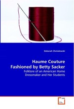 Haume Couture Fashioned by Betty Sacker. Folklore of an American Home Dressmaker and Her Students