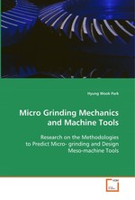 Micro Grinding Mechanics and Machine Tools. Research on the Methodologies to Predict Micro- grinding and Design Meso-machine Tools