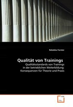 Qualitaet von Trainings. Qualitaetsstandards von Trainings in der betrieblichen Weiterbildung: Konsequenzen fuer Theorie und Praxis