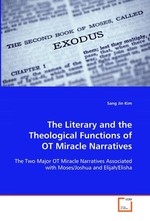 The Literary and the Theological Functions of OT Miracle Narratives. The Two Major OT Miracle Narratives Associated with Moses/Joshua and Elijah/Elisha