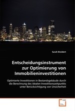 Entscheidungsinstrument zur Optimierung von Immobilieninvestitionen. Optimierte Investitionen in Bestandsgebaeude durch die Berechnung des idealen Investitionszeitpunkts unter Beruecksichtigung von Unsicherheit